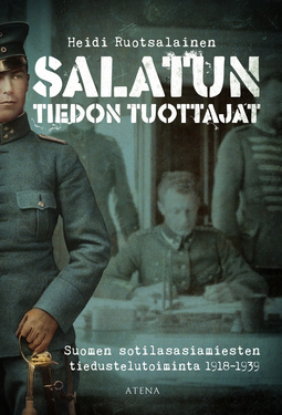 Ruotsalainen, Heidi - Salatun tiedon tuottajat: Suomen sotilasasiamiesten tiedustelutoiminta 1918-1939, e-kirja