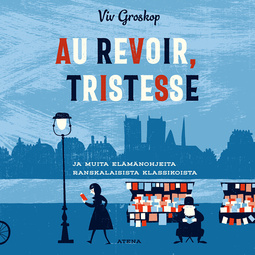 Groskop, Viv - Au revoir, tristesse!: Ja muita elämänoppeja ranskalaisista klassikoista, äänikirja