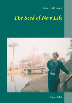 Tykkyläinen, Elise - The Seed of New Life: Desert's life, ebook