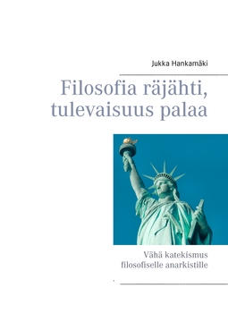 Hankamäki, Jukka - Filosofia räjähti, tulevaisuus palaa: Vähä katekismus filosofiselle anarkistille, e-kirja