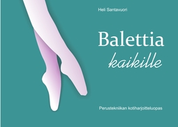 Santavuori, Heli - Balettia kaikille: Perustekniikan kotiharjoitteluopas, e-kirja