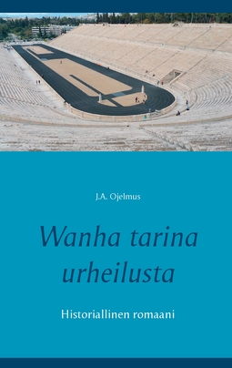 Ojelmus, J.A. - Wanha tarina urheilusta: Historiallinen romaani, ebook