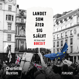 Buxton, Charlotta - Landet som äter sig självt - Att leva med Brexit, audiobook