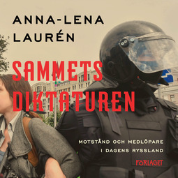 Laurén, Anna-Lena - Sammetsdiktaturen : Motstånd och medlöpare i dagens Ryssland, audiobook