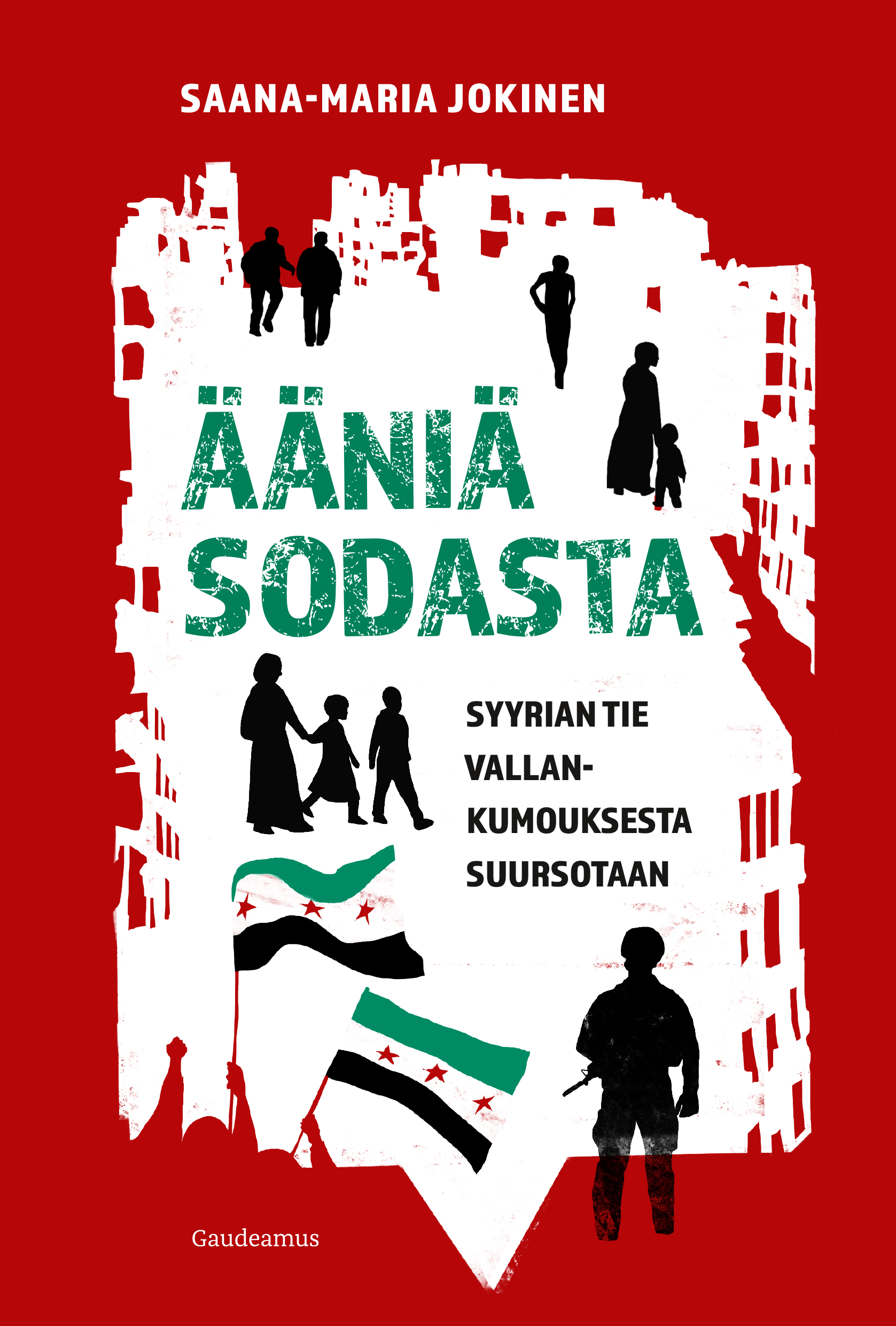 Jokinen, Saana-Maria - Ääniä sodasta: Syyrian tie vallankumouksesta suursotaan, ebook