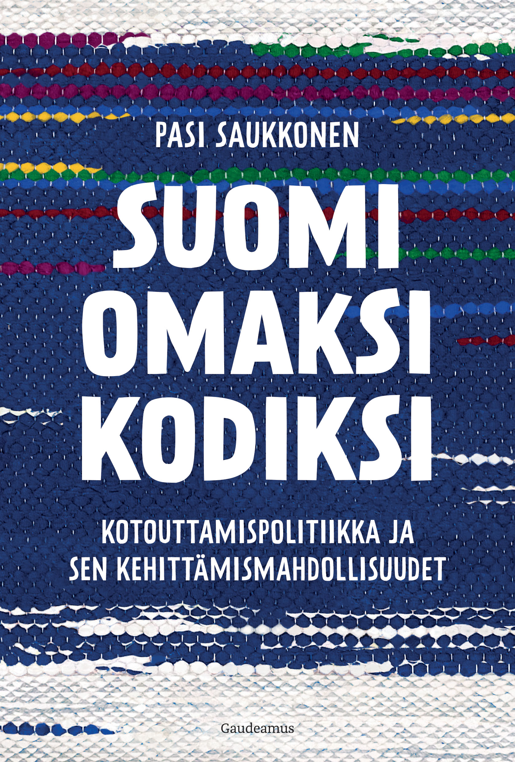 Saukkonen, Pasi - Suomi omaksi kodiksi: Kotouttamispolitiikka ja sen kehittämismahdollisuudet, e-kirja