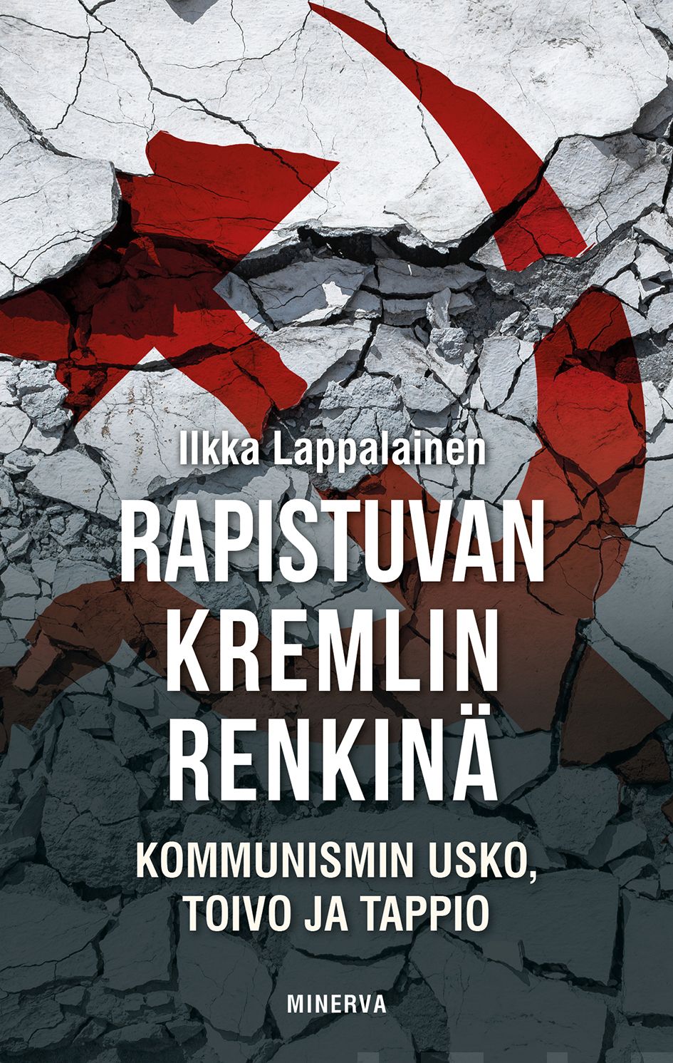 Lappalainen, Ilkka - Rapistuvan Kremlin renkinä: Kommunismin usko, toivo ja tappio, e-kirja