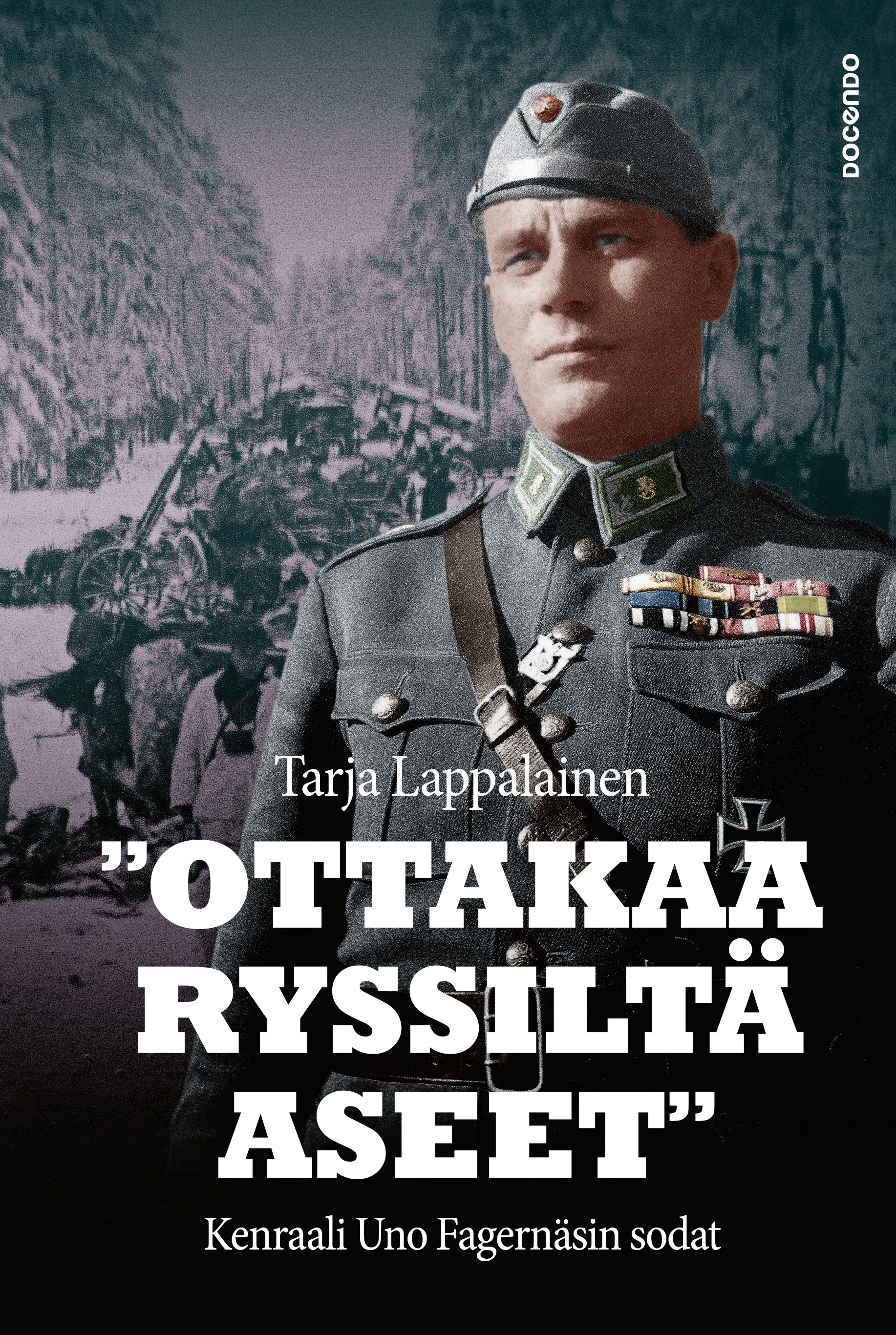 Lappalainen, Tarja - "Ottakaa ryssiltä aseet" – Kenraali Uno Fagernäsin sodat, ebook