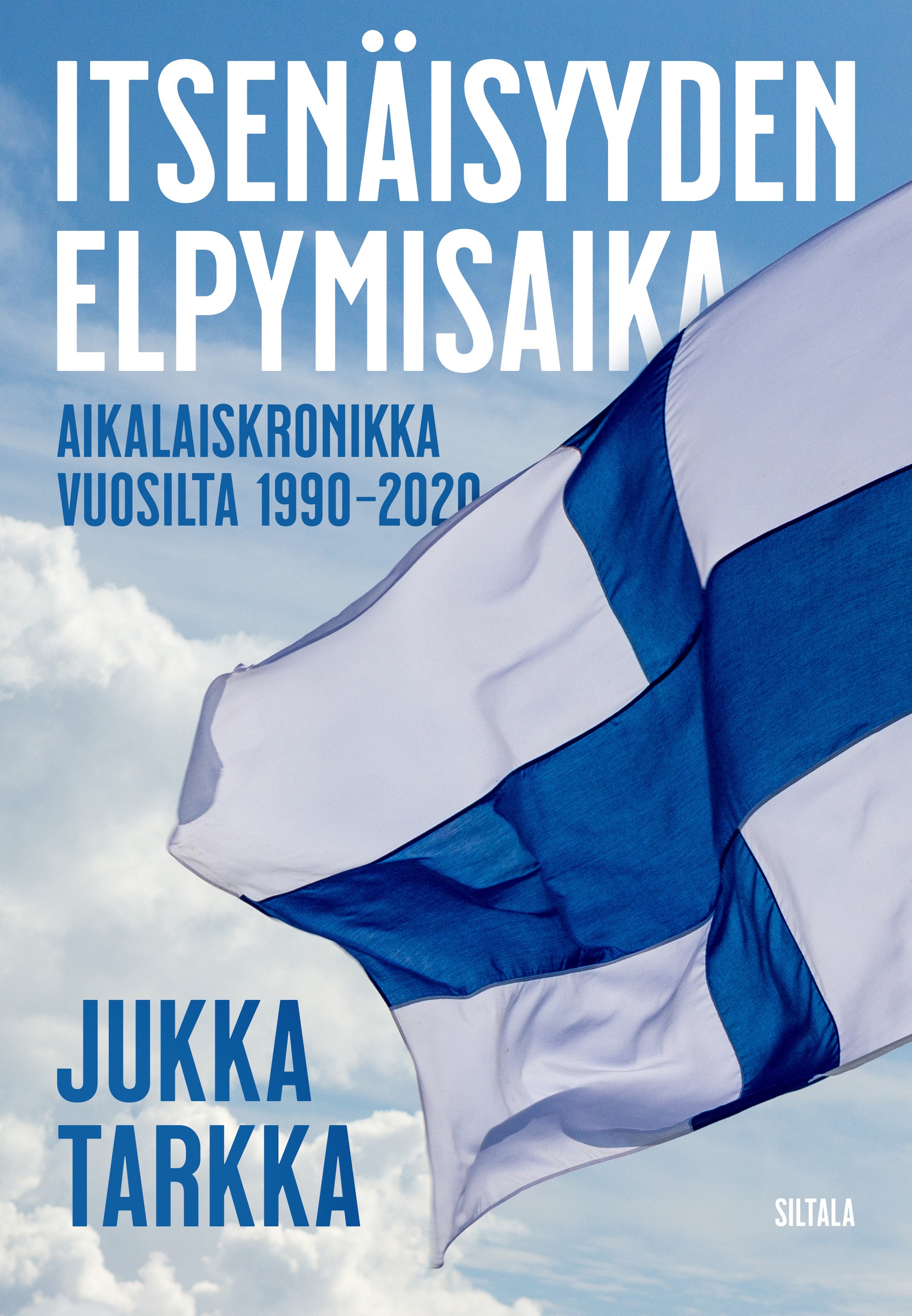 Tarkka, Jukka - Itsenäisyyden elpymisaika: Aikalaiskronikka vuosilta 1990-2020, e-kirja