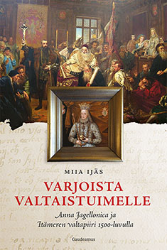 Ijäs, Miia - Varjoista valtaistuimelle: Anna Jagellonica ja Itämeren valtapiiri 1500-luvulla, e-kirja