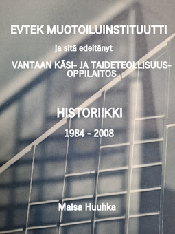Huuhka, Maisa - EVTEK MUOTOILUINSTITUUTTI ja sitä edeltänyt Vantaan käsi- ja taideteollisuusoppilaitos 1984-2008, e-kirja