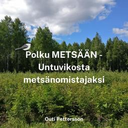 Pettersson, Outi - Polku METSÄÄN - Untuvikosta metsänomistajaksi, äänikirja