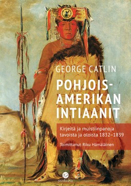 Catlin, George - Pohjois-Amerikan intiaanit: Kirjeitä ja muistiinpanoja tavoista ja oloista 1832–1839, e-kirja