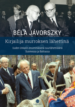 Jávorszky, Béla - Kirjailija murroksen lähettinä: Uuden Unkarin ensimmäisenä suurlähettiläänä Suomessa ja Baltiassa, e-kirja