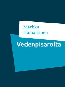 Hämäläinen, Markku - Vedenpisaroita: Kootut runot 4, ebook