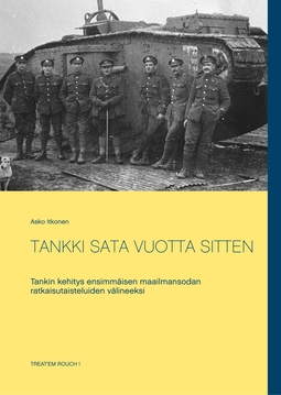 Itkonen, Asko - TANKKI SATA VUOTTA SITTEN: Tankin kehitys ensimmäisen maailmansodan ratkaisutaisteluiden välineeksi, e-kirja