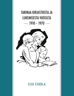 Eskola, Eija - Tarinaa kirjastoista ja lukemisesta vuosilta 1910 – 1970, e-kirja