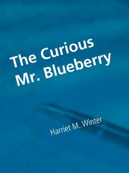 Winter, Harriet M. - The Curious Mr. Blueberry, e-kirja