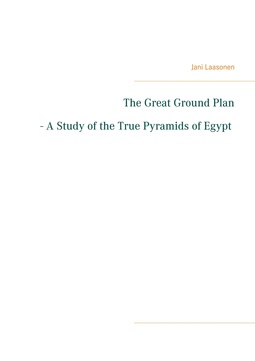 Laasonen, Jani - The Great Ground Plan - A Study of the True Pyramids of Egypt, ebook