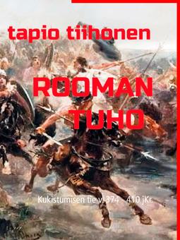 Tiihonen, Tapio - Rooman tuho: Kukistumisen tie v. 374 - 410 jKr., e-kirja