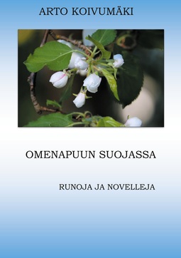 Koivumäki, Arto - Omenapuun suojassa: Runoja ja Novelleja, ebook