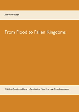 Moilanen, Jarno - From Flood to Fallen Kingdoms: A Biblical-Creationist History of the Ancient Near East: New Short Introduction, e-kirja