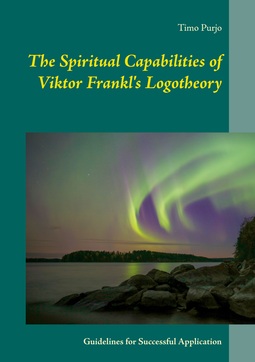 Purjo, Timo - The Spiritual Capabilities of Viktor Frankl's Logotheory: Guidelines for Successful Application, ebook