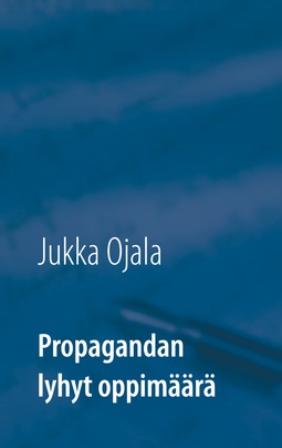 Ojala, Jukka - Propagandan lyhyt oppimäärä, ebook