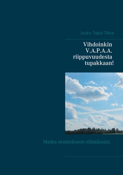 Tikka, Jouko Tapio - Vihdoinkin V.A.P.A.A. riippuvuudesta tupakkaan!: Luettuasi ymmärrät, miksi tupakoit ja miksi et ole onnistunut lopettamaan useista yrityksistäsi huolimatta., e-kirja