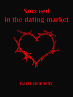 Lemmetty, Karri - Succeed in the dating market: seduce the woman of your life, ebook