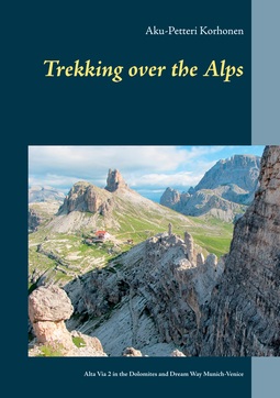 Korhonen, Aku-Petteri - TREKKING OVER THE ALPS: Alta Via 2 in the Dolomites and Dream Way from Munich to Venice, e-kirja