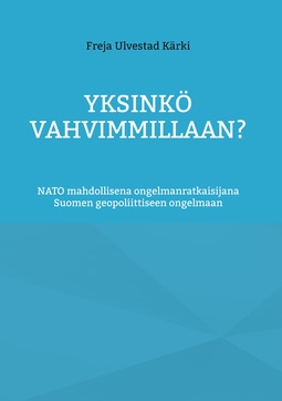 Kärki, Freja Ulvestad - Yksinkö vahvimmillaan?: NATO mahdollisena ongelmanratkaisijana Suomen geopoliittiseen ongelmaan, e-kirja