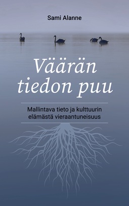 Alanne, Sami - Väärän tiedon puu: Mallintava tieto ja kulttuurin elämästä vieraantuneisuus, e-kirja